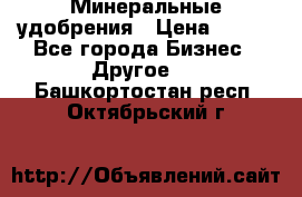 Минеральные удобрения › Цена ­ 100 - Все города Бизнес » Другое   . Башкортостан респ.,Октябрьский г.
